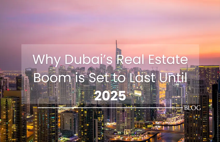 Why Dubai’s Real Estate Boom is Set to Last Until 2025