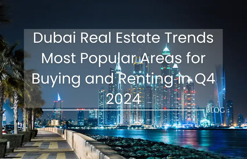 Dubai Real Estate Trends: Most Popular Areas for Buying and Renting in Q4 2024