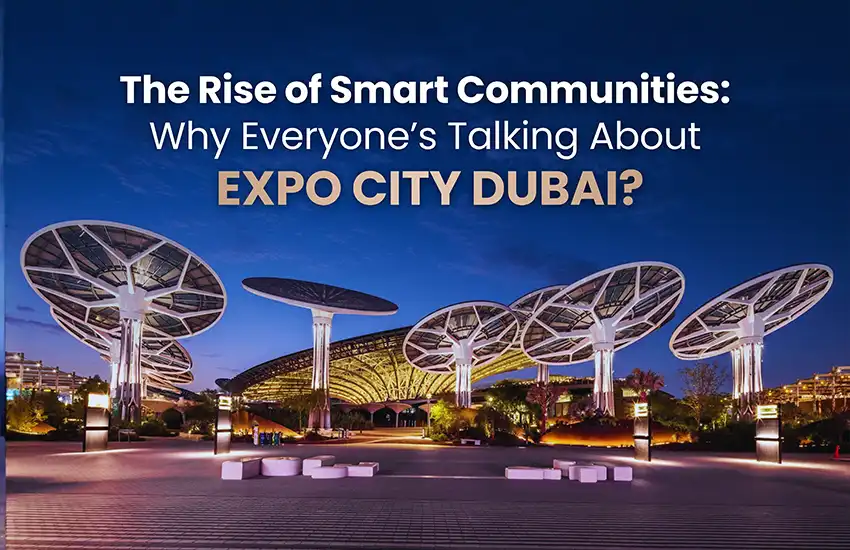 The Rise of Smart Communities: Why Everyone’s Talking About Expo City Dubai